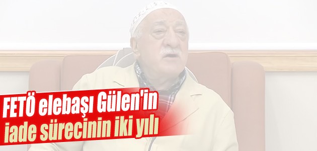 FETÖ elebaşı Gülen’in iade sürecinin iki yılı