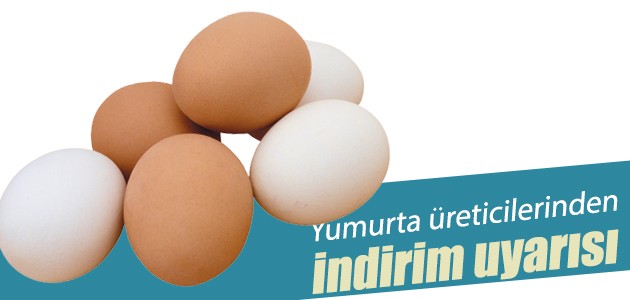 Yumurta üreticilerinden indirim uyarısı