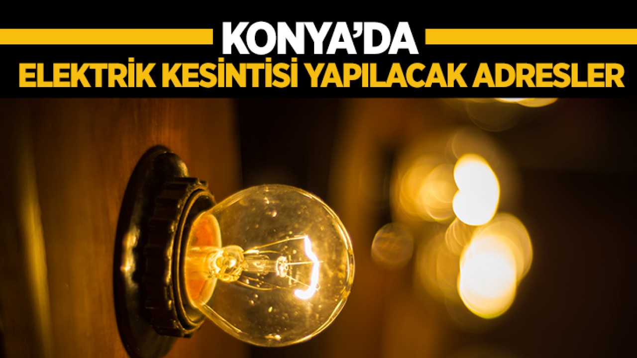 30 Mayıs Salı! Konya’da elektrik kesintisi yaşanacak adresler