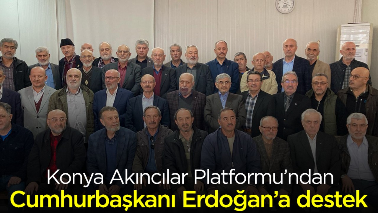 Konya Akıncılar Platformu’ndan Cumhurbaşkanı Erdoğan’a destek açıklaması