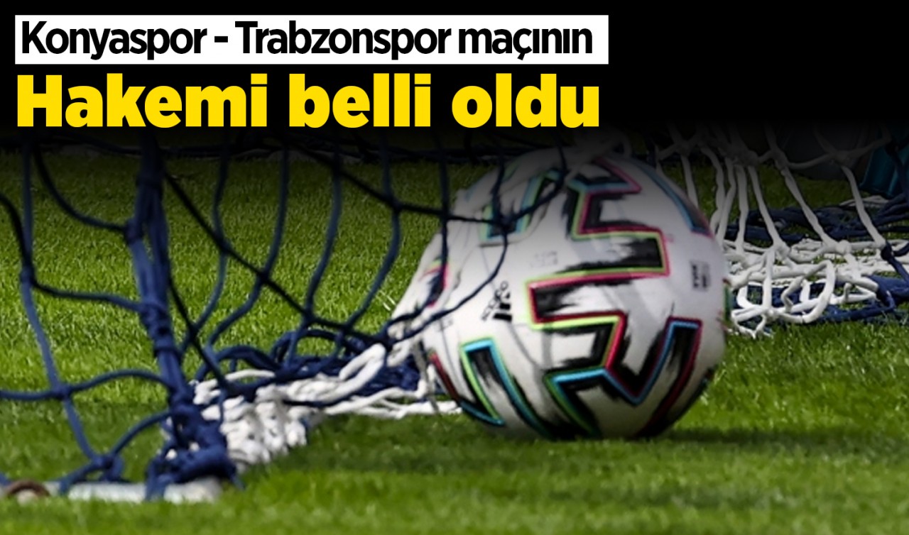 Konyaspor- Trabzonspor maçının hakemi belli oldu