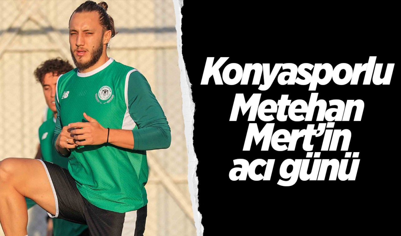 Konyasporlu Metehan Mert'in acı günü