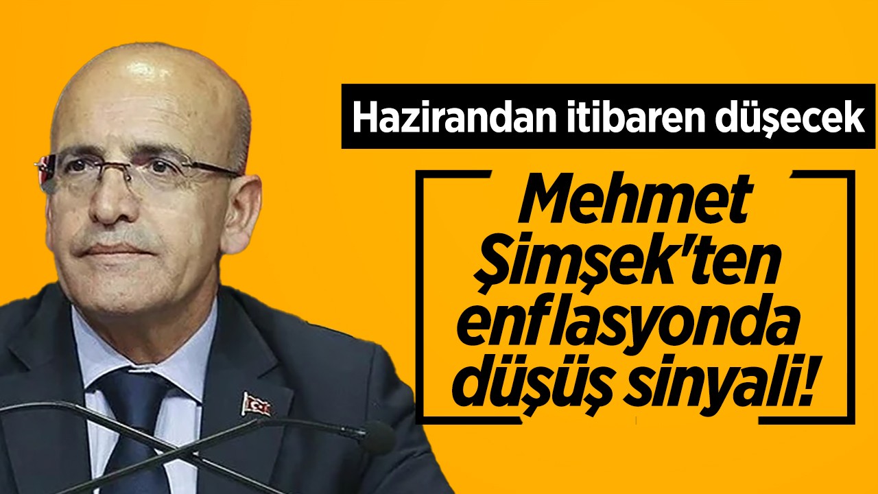 Mehmet Şimşek’ten enflasyonda düşüş sinyali! Hazirandan itibaren hızla düşecek
