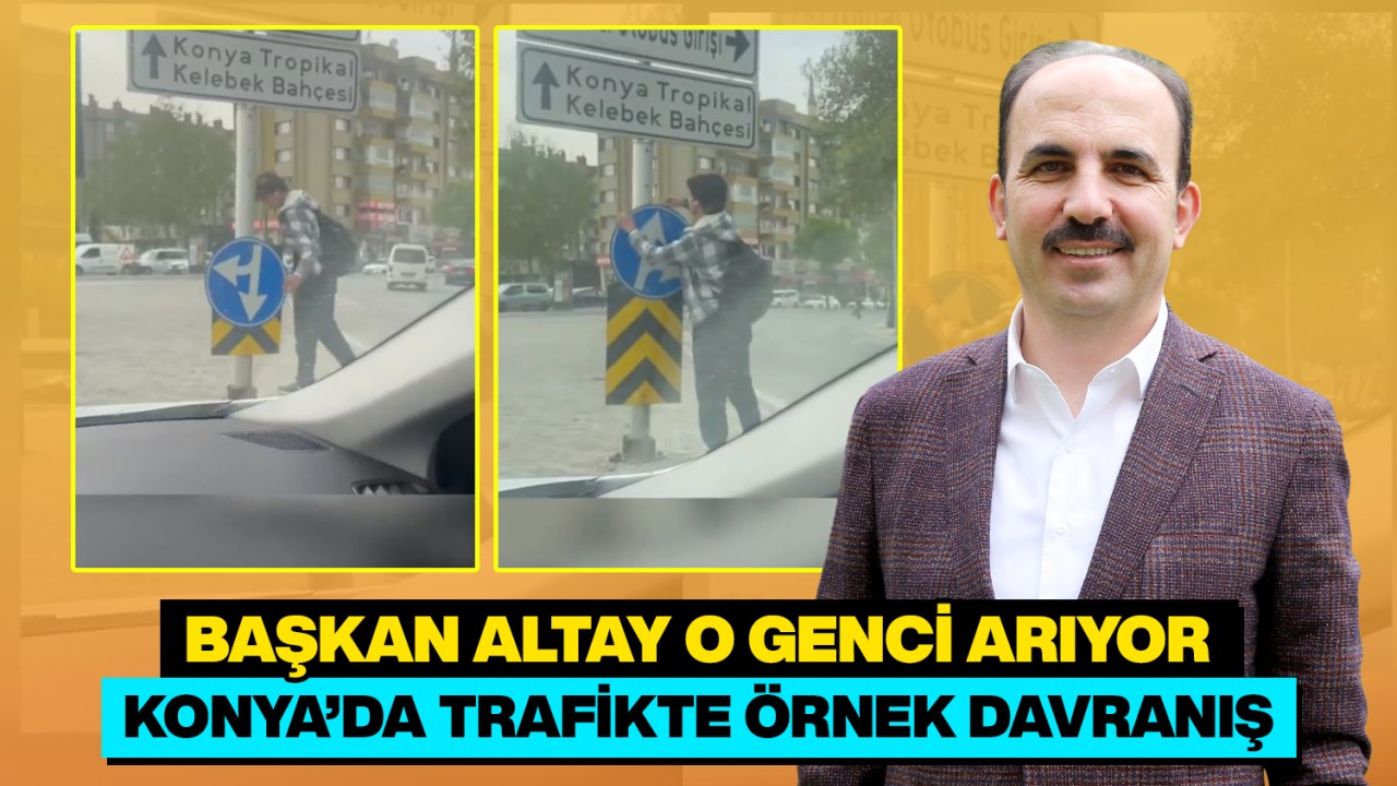 Konya’da trafikte örnek davranış: Başkan Altay o genci arıyor!