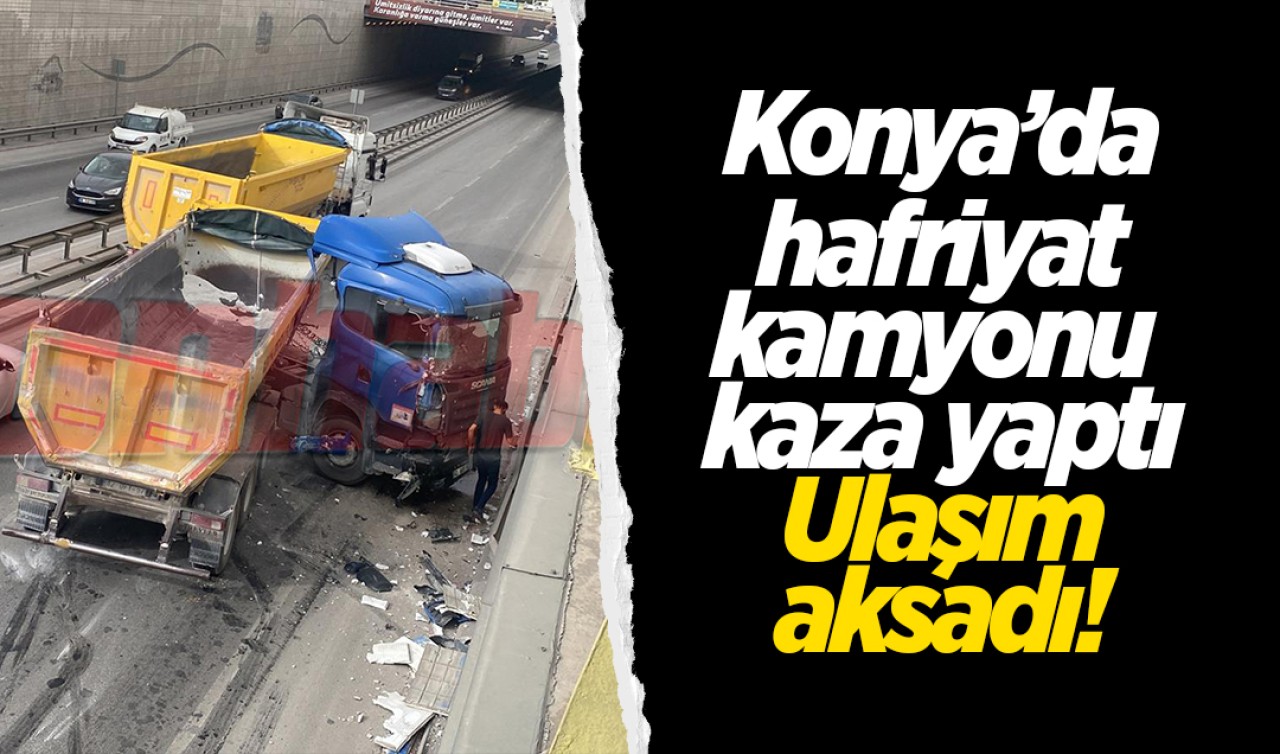 Konya’da hafriyat kamyonu kaza yaptı! Ulaşım aksadı