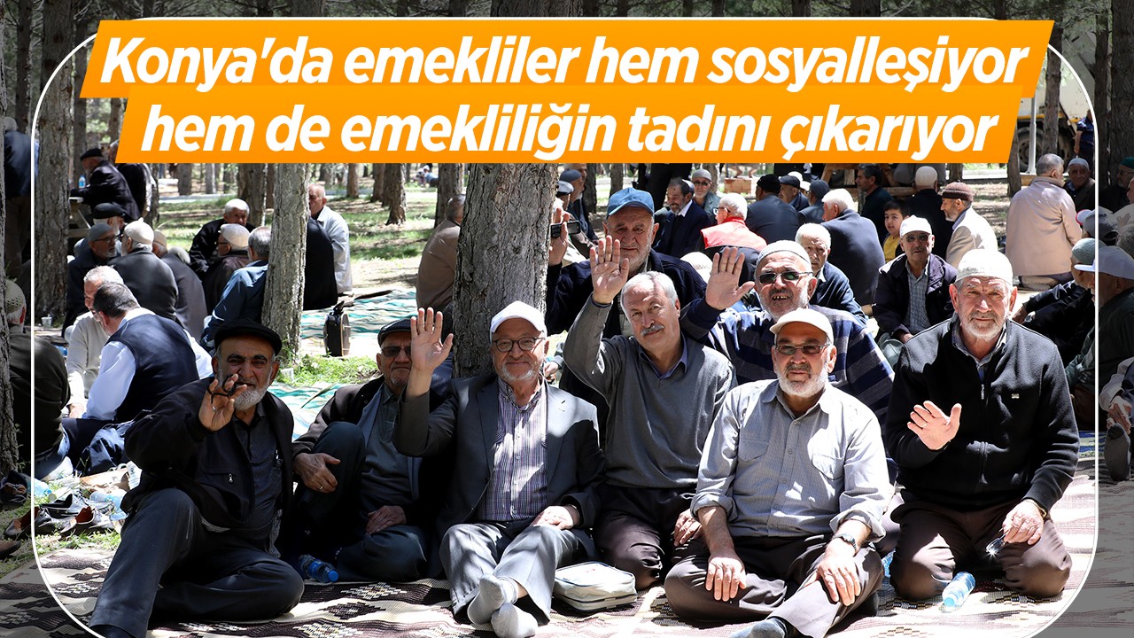 Konya'da emekliler hem sosyalleşiyor hem de emekliliğin tadını çıkarıyor