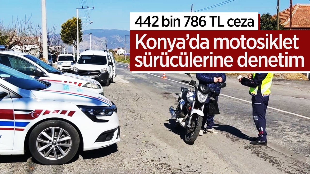 Konya’da motosiklet sürücülerine denetim: 442 bin 786 TL ceza